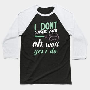 I don't always bake oh wait yes i do Baseball T-Shirt